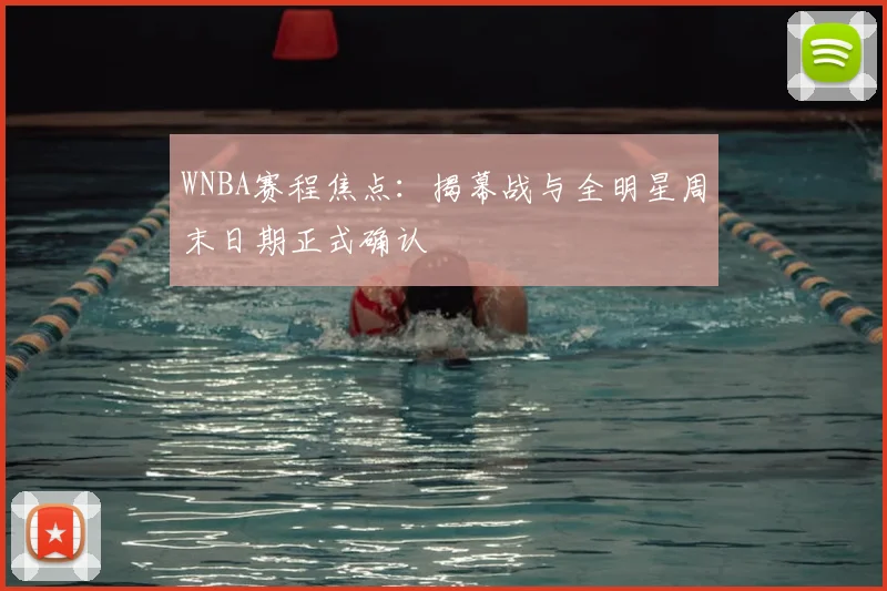 WNBA赛程焦点：揭幕战与全明星周末日期正式确认