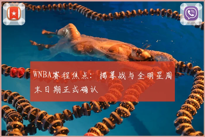 WNBA赛程焦点：揭幕战与全明星周末日期正式确认